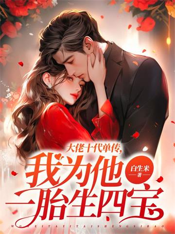 《大佬十代单传，我为他一胎生四宝》连载 (1-2049章) 白生米-听风雨阅读