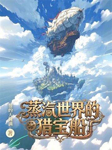 《蒸汽世界的猎宝船》连载 (1-148章) 签约境大圆满-听风雨阅读