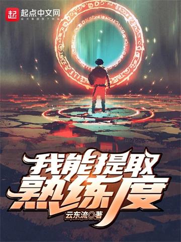 《我能提取熟练度》【全本】 云东流-听风雨阅读