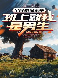 《全民班级求生：班上就我是男生》【全本】 超级小黄-听风雨阅读