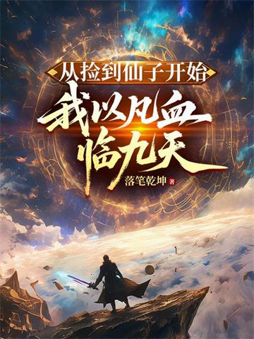 《从捡到仙子开始，我以凡血临九天》连载 (1-440章) 落笔乾坤-听风雨阅读