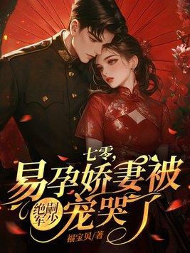 《七零，易孕娇妻被绝嗣京少宠哭了》连载 (1-707章) 福宝贝-听风雨阅读