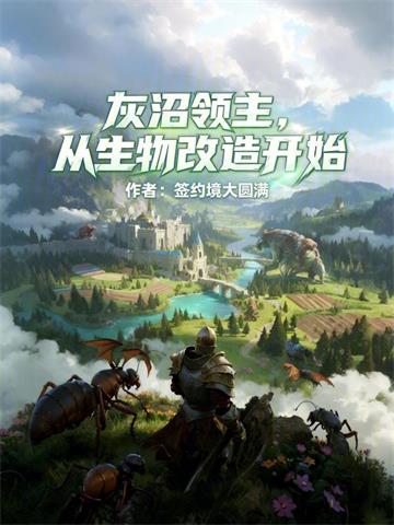 《灰沼领主，从生物改造开始》连载 (1-322章) 签约境大圆满-听风雨阅读