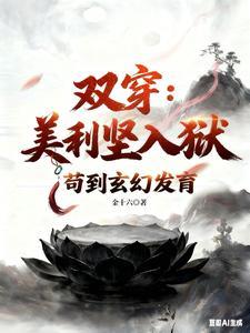 《双穿：美利坚人狱，苟到玄幻发育》连载 (1-570章) 金十六-听风雨阅读
