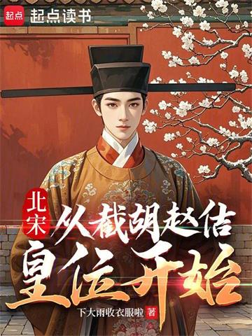 《北宋：从截胡赵佶皇位开始》连载 (1-103章) 下雨啦收衣服啊-听风雨阅读