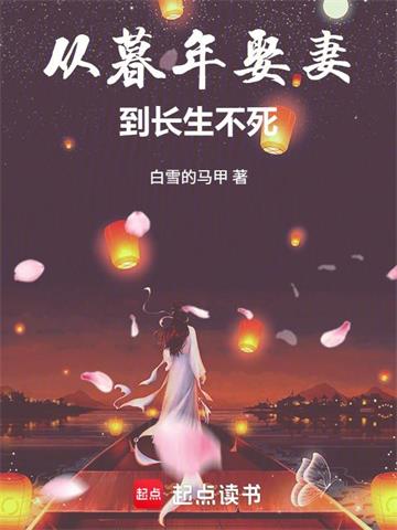 《从暮年娶妻到长生不死》连载 (1-140章) 白雪的马甲-听风雨阅读