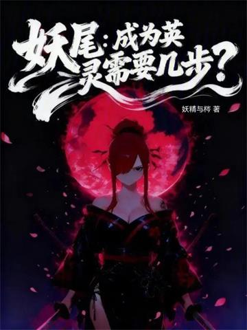 《妖尾：成为英灵需要几步？》连载 (1-380章) 妖精与梣-听风雨阅读
