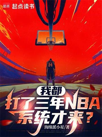 《我都打了三年NBA，系统才来？》连载 (1-69章) 海绵派小星-听风雨阅读