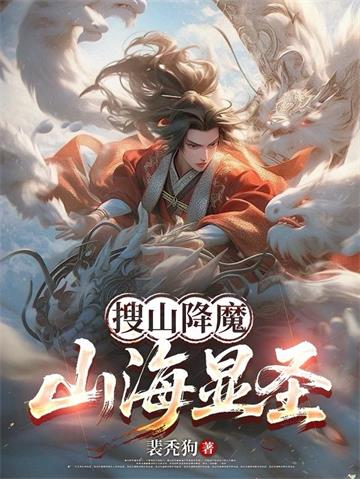 《搜山降魔，山海显圣》连载 (1-769章) 裴秃狗-听风雨阅读