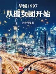 《华娱1997：从搞女团开始》连载 (1-11章) 天命吗喽-听风雨阅读